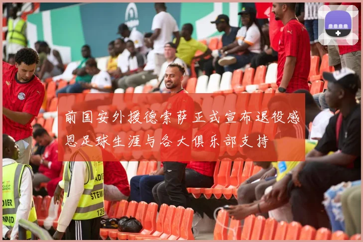 前国安外援德索萨正式宣布退役感恩足球生涯与各大俱乐部支持